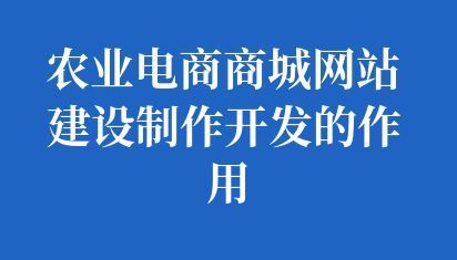 農業電商商城網站建設制作開發的作用